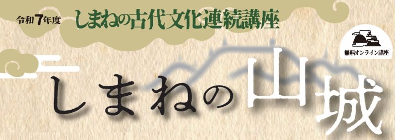 【動画配信】令和7年度 しまねの古代文化連続講座