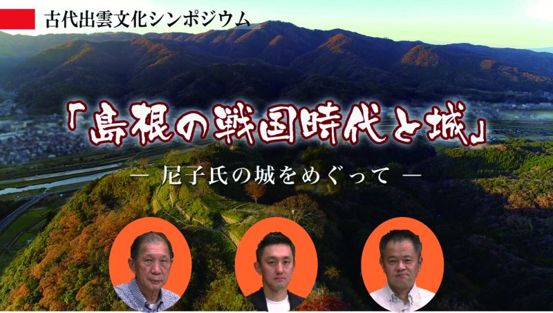 【動画公開】古代出雲文化シンポジウム　島根の戦国時代と城―尼子氏の城をめぐって―
